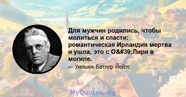 Для мужчин родились, чтобы молиться и спасти: романтическая Ирландия мертва и ушла, это с О'Лири в могиле.