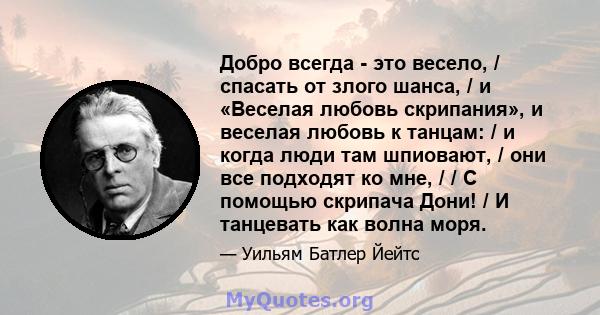 Добро всегда - это весело, / спасать от злого шанса, / и «Веселая любовь скрипания», и веселая любовь к танцам: / и когда люди там шпиовают, / они все подходят ко мне, / / С помощью скрипача Дони! / И танцевать как