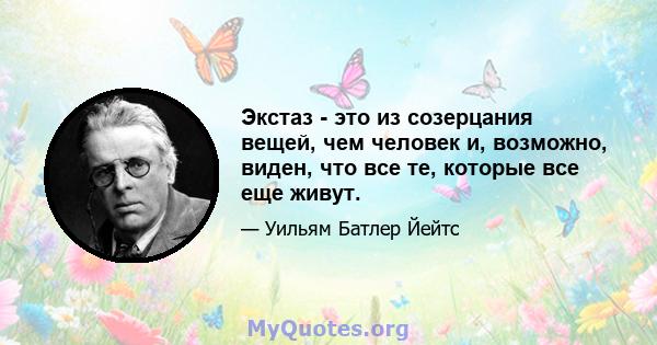 Экстаз - это из созерцания вещей, чем человек и, возможно, виден, что все те, которые все еще живут.