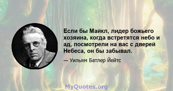 Если бы Майкл, лидер божьего хозяина, когда встретятся небо и ад, посмотрели на вас с дверей Небеса, он бы забывал.