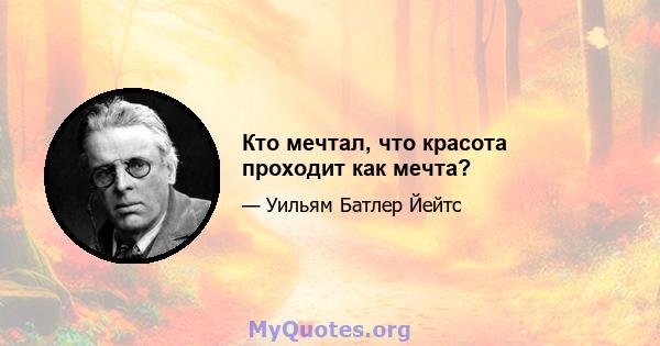 Кто мечтал, что красота проходит как мечта?