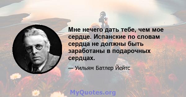 Мне нечего дать тебе, чем мое сердце. Испанские по словам сердца не должны быть заработаны в подарочных сердцах.