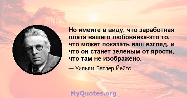 Но имейте в виду, что заработная плата вашего любовника-это то, что может показать ваш взгляд, и что он станет зеленым от ярости, что там не изображено.