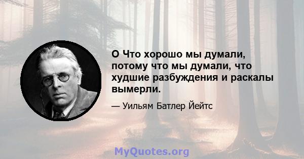 O Что хорошо мы думали, потому что мы думали, что худшие разбуждения и раскалы вымерли.