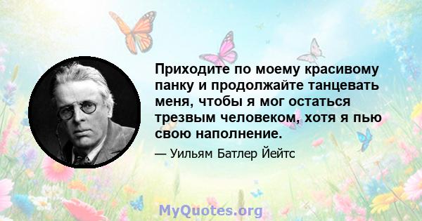 Приходите по моему красивому панку и продолжайте танцевать меня, чтобы я мог остаться трезвым человеком, хотя я пью свою наполнение.