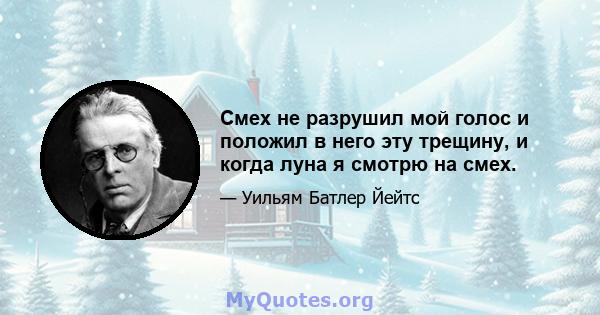 Смех не разрушил мой голос и положил в него эту трещину, и когда луна я смотрю на смех.