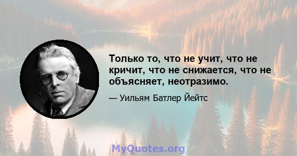 Только то, что не учит, что не кричит, что не снижается, что не объясняет, неотразимо.