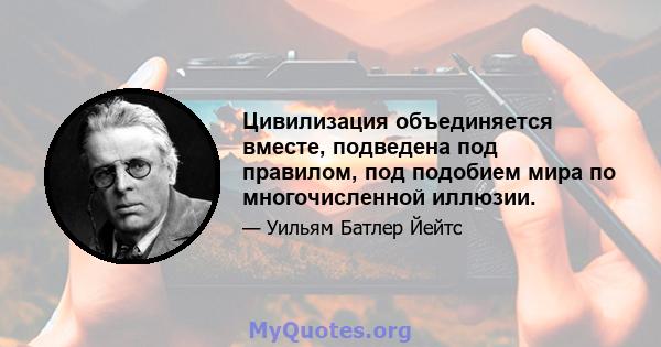 Цивилизация объединяется вместе, подведена под правилом, под подобием мира по многочисленной иллюзии.