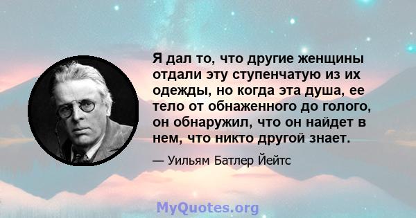 Я дал то, что другие женщины отдали эту ступенчатую из их одежды, но когда эта душа, ее тело от обнаженного до голого, он обнаружил, что он найдет в нем, что никто другой знает.