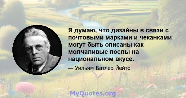 Я думаю, что дизайны в связи с почтовыми марками и чеканками могут быть описаны как молчаливые послы на национальном вкусе.