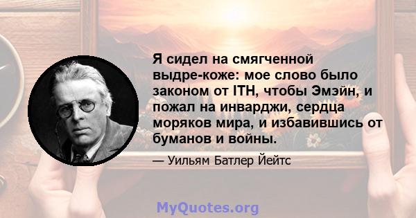 Я сидел на смягченной выдре-коже: мое слово было законом от ITH, чтобы Эмэйн, и пожал на инварджи, сердца моряков мира, и избавившись от буманов и войны.