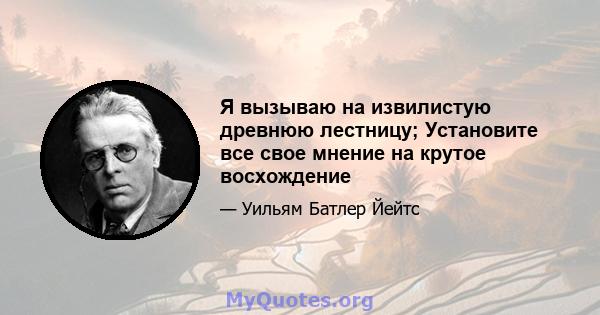 Я вызываю на извилистую древнюю лестницу; Установите все свое мнение на крутое восхождение