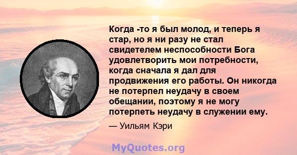 Когда -то я был молод, и теперь я стар, но я ни разу не стал свидетелем неспособности Бога удовлетворить мои потребности, когда сначала я дал для продвижения его работы. Он никогда не потерпел неудачу в своем обещании,