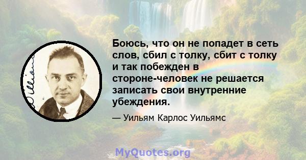 Боюсь, что он не попадет в сеть слов, сбил с толку, сбит с толку и так побежден в стороне-человек не решается записать свои внутренние убеждения.