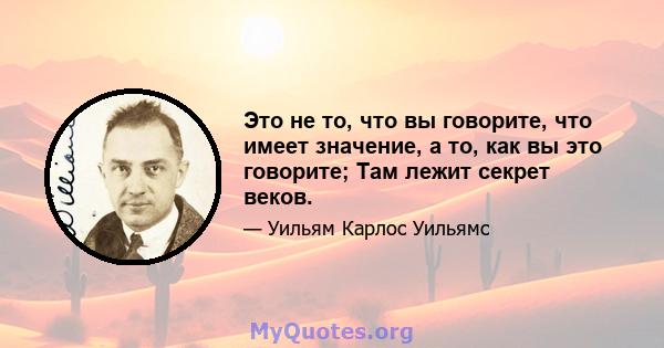 Это не то, что вы говорите, что имеет значение, а то, как вы это говорите; Там лежит секрет веков.