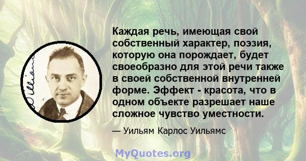 Каждая речь, имеющая свой собственный характер, поэзия, которую она порождает, будет своеобразно для этой речи также в своей собственной внутренней форме. Эффект - красота, что в одном объекте разрешает наше сложное