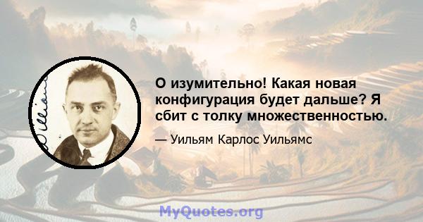 O изумительно! Какая новая конфигурация будет дальше? Я сбит с толку множественностью.