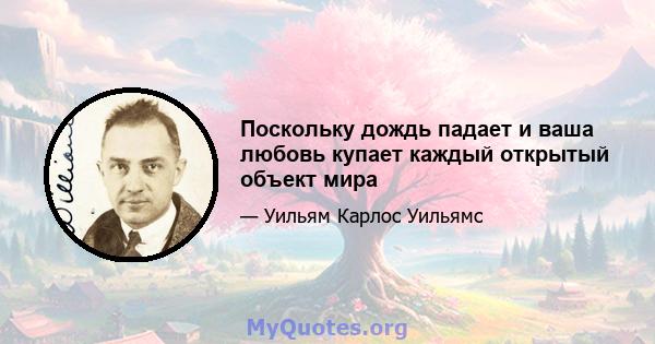 Поскольку дождь падает и ваша любовь купает каждый открытый объект мира