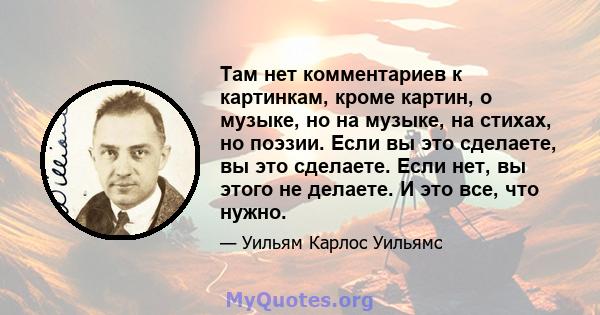 Там нет комментариев к картинкам, кроме картин, о музыке, но на музыке, на стихах, но поэзии. Если вы это сделаете, вы это сделаете. Если нет, вы этого не делаете. И это все, что нужно.