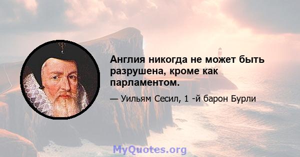 Англия никогда не может быть разрушена, кроме как парламентом.