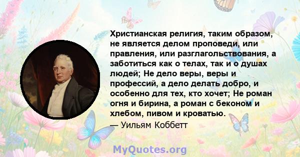 Христианская религия, таким образом, не является делом проповеди, или правления, или разглагольствования, а заботиться как о телах, так и о душах людей; Не дело веры, веры и профессий, а дело делать добро, и особенно