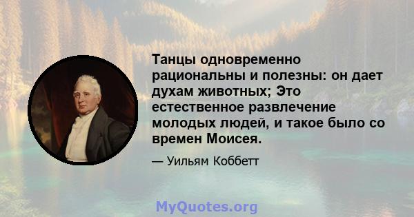 Танцы одновременно рациональны и полезны: он дает духам животных; Это естественное развлечение молодых людей, и такое было со времен Моисея.