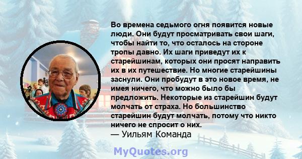 Во времена седьмого огня появится новые люди. Они будут просматривать свои шаги, чтобы найти то, что осталось на стороне тропы давно. Их шаги приведут их к старейшинам, которых они просят направить их в их путешествие.