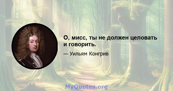 О, мисс, ты не должен целовать и говорить.