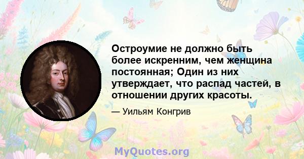 Остроумие не должно быть более искренним, чем женщина постоянная; Один из них утверждает, что распад частей, в отношении других красоты.