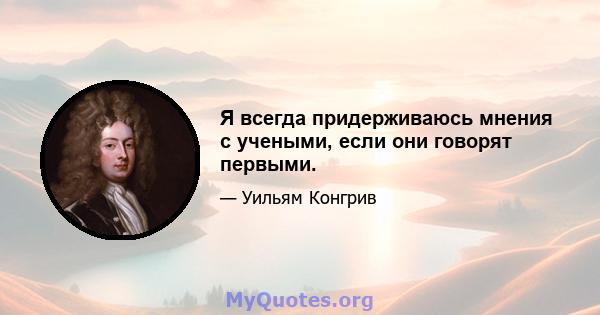 Я всегда придерживаюсь мнения с учеными, если они говорят первыми.