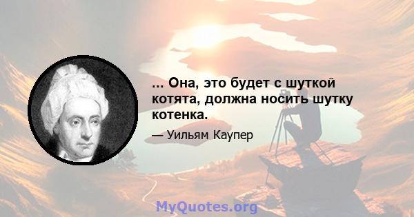 ... Она, это будет с шуткой котята, должна носить шутку котенка.