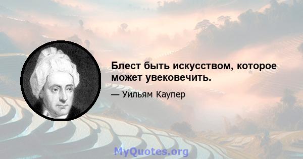 Блест быть искусством, которое может увековечить.