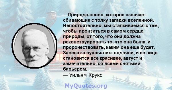 ... Природа-слово, которое означает сбивающие с толку загадки вселенной. Непостоятельно, мы сталкиваемся с тем, чтобы пронзиться в самом сердце природы, от того, что она должна реконструировать то, что она была, и