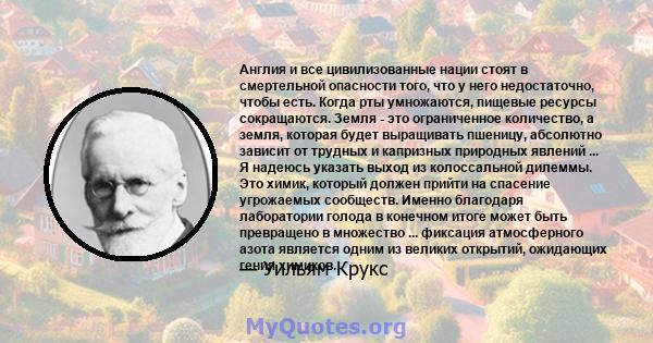 Англия и все цивилизованные нации стоят в смертельной опасности того, что у него недостаточно, чтобы есть. Когда рты умножаются, пищевые ресурсы сокращаются. Земля - ​​это ограниченное количество, а земля, которая будет 