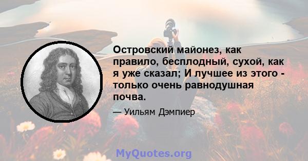 Островский майонез, как правило, бесплодный, сухой, как я уже сказал; И лучшее из этого - только очень равнодушная почва.