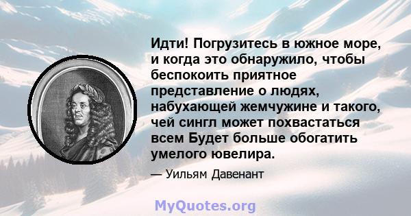 Идти! Погрузитесь в южное море, и когда это обнаружило, чтобы беспокоить приятное представление о людях, набухающей жемчужине и такого, чей сингл может похвастаться всем Будет больше обогатить умелого ювелира.