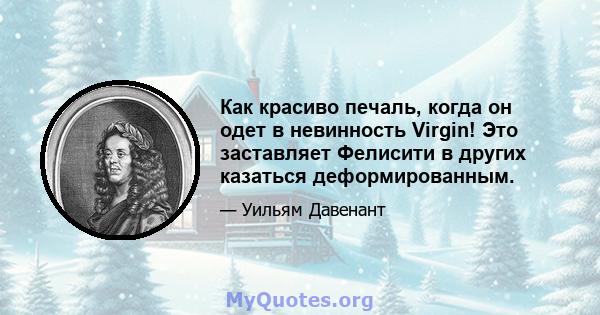 Как красиво печаль, когда он одет в невинность Virgin! Это заставляет Фелисити в других казаться деформированным.