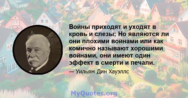 Войны приходят и уходят в кровь и слезы; Но являются ли они плохими войнами или как комично называют хорошими войнами, они имеют один эффект в смерти и печали.