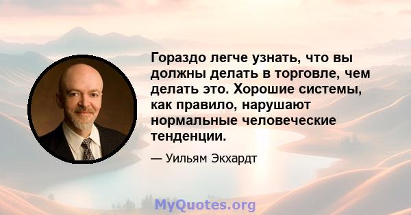 Гораздо легче узнать, что вы должны делать в торговле, чем делать это. Хорошие системы, как правило, нарушают нормальные человеческие тенденции.