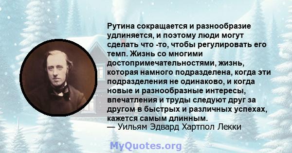 Рутина сокращается и разнообразие удлиняется, и поэтому люди могут сделать что -то, чтобы регулировать его темп. Жизнь со многими достопримечательностями, жизнь, которая намного подразделена, когда эти подразделения не