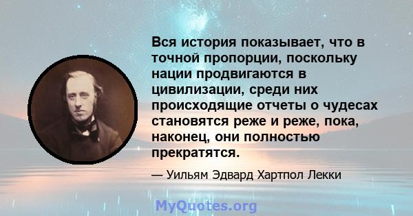 Вся история показывает, что в точной пропорции, поскольку нации продвигаются в цивилизации, среди них происходящие отчеты о чудесах становятся реже и реже, пока, наконец, они полностью прекратятся.