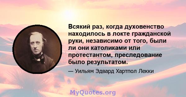 Всякий раз, когда духовенство находилось в локте гражданской руки, независимо от того, были ли они католиками или протестантом, преследование было результатом.