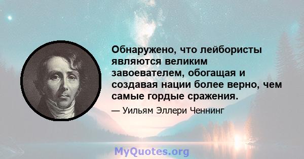 Обнаружено, что лейбористы являются великим завоевателем, обогащая и создавая нации более верно, чем самые гордые сражения.