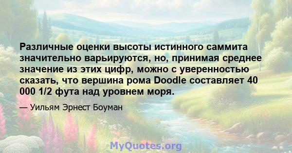 Различные оценки высоты истинного саммита значительно варьируются, но, принимая среднее значение из этих цифр, можно с уверенностью сказать, что вершина рома Doodle составляет 40 000 1/2 фута над уровнем моря.