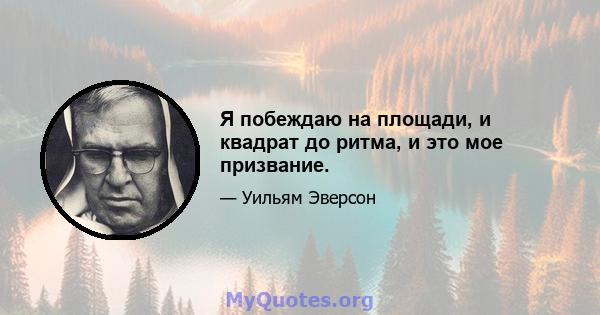 Я побеждаю на площади, и квадрат до ритма, и это мое призвание.