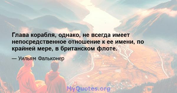 Глава корабля, однако, не всегда имеет непосредственное отношение к ее имени, по крайней мере, в британском флоте.