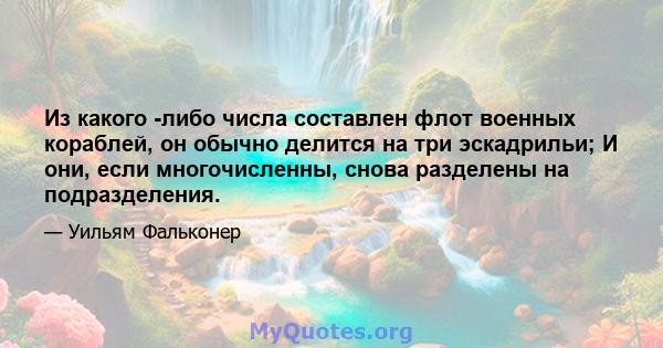 Из какого -либо числа составлен флот военных кораблей, он обычно делится на три эскадрильи; И они, если многочисленны, снова разделены на подразделения.