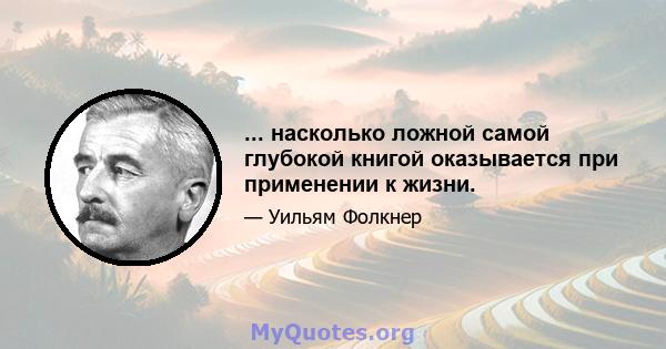 ... насколько ложной самой глубокой книгой оказывается при применении к жизни.