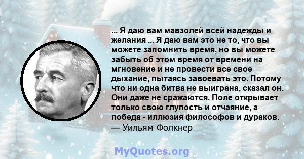 ... Я даю вам мавзолей всей надежды и желания ... Я даю вам это не то, что вы можете запомнить время, но вы можете забыть об этом время от времени на мгновение и не провести все свое дыхание, пытаясь завоевать это.