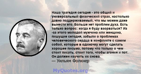 Наша трагедия сегодня - это общий и универсальный физический страх, настолько давно поддерживаемый, что мы можем даже вынести его. Больше нет проблем духа. Есть только вопрос: когда я буду взорваться? Из -за этого